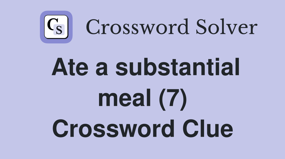 Ate a substantial meal (7) Crossword Clue