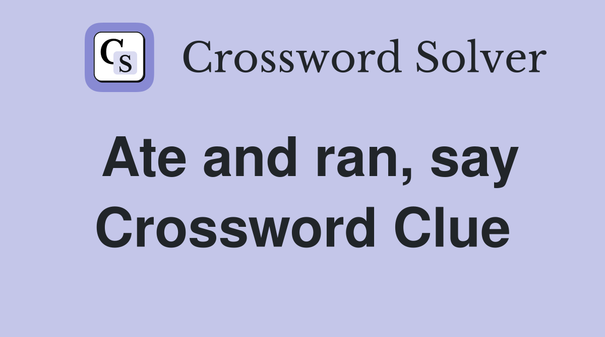Ate and ran, say Crossword Clue