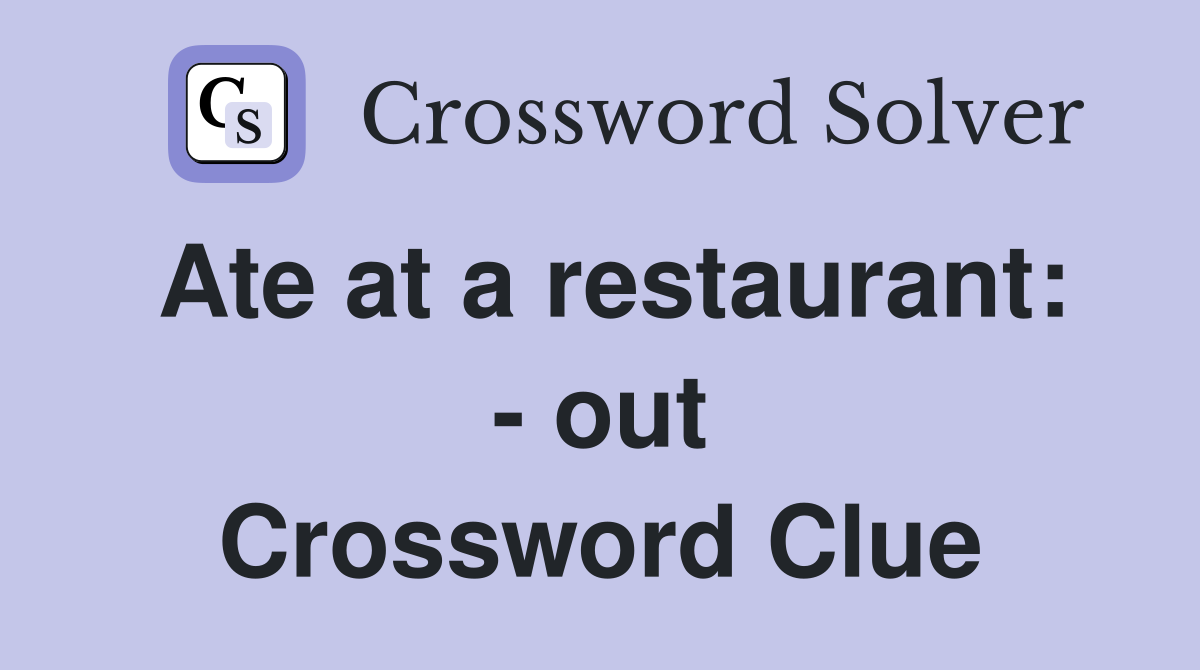Ate at a restaurant: - out Crossword Clue