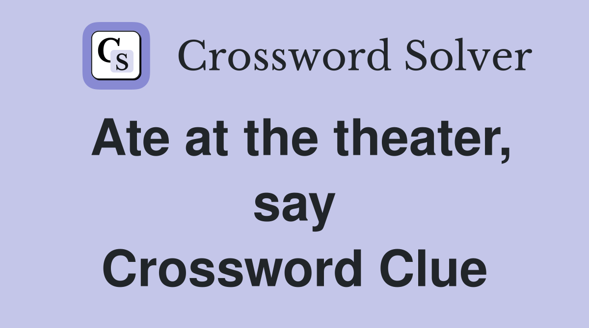Ate at the theater, say Crossword Clue