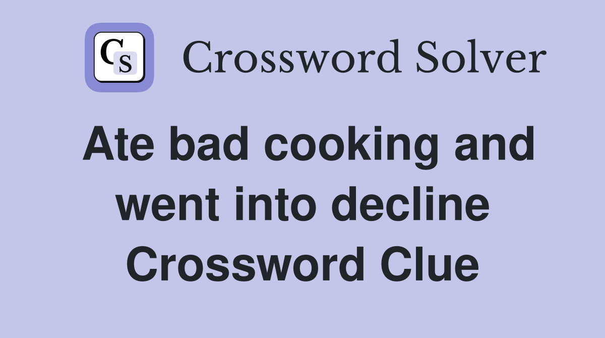 Ate bad cooking and went into decline Crossword Clue