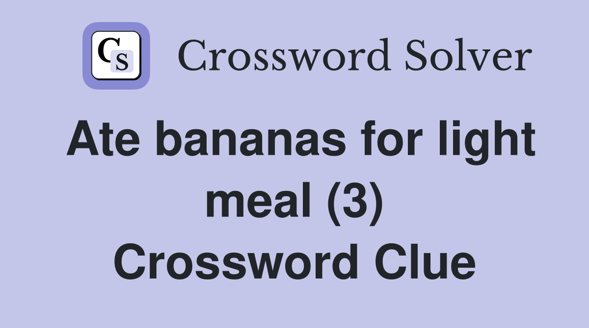Ate bananas for light meal (3) Crossword Clue
