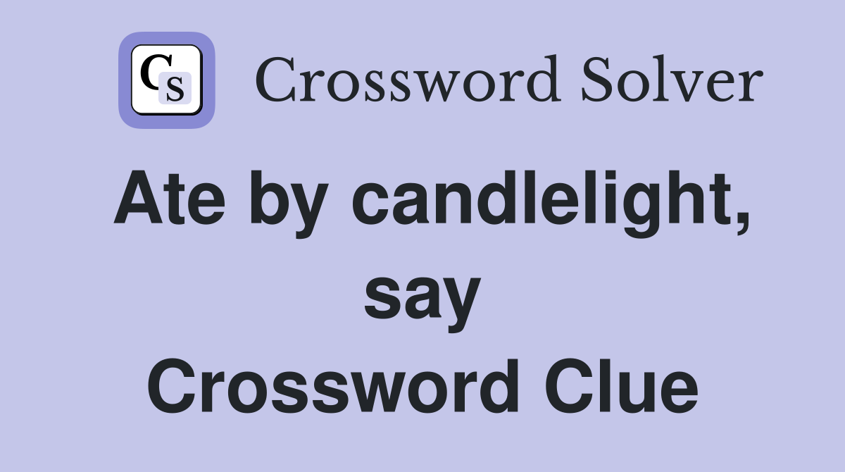 Ate by candlelight, say Crossword Clue