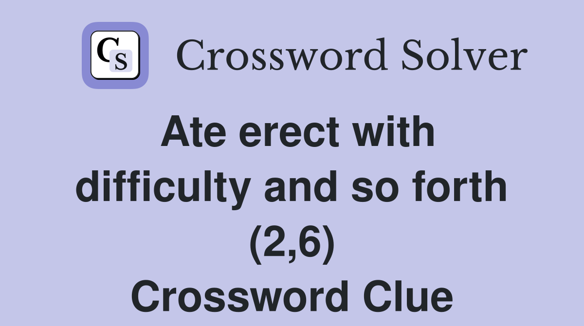 Ate erect with difficulty and so forth (2,6) Crossword Clue