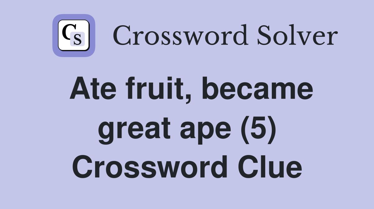 Ate fruit, became great ape (5) Crossword Clue