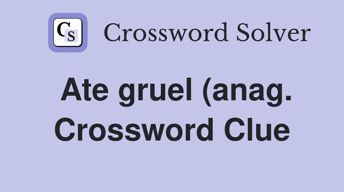Ate gruel (anag ) Crossword Clue Answers Crossword Solver Ate gruel (anag ) Crossword Clue Answers Crossword Solver