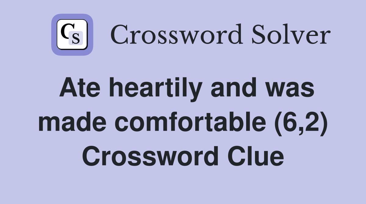 Ate heartily and was made comfortable (6,2) Crossword Clue