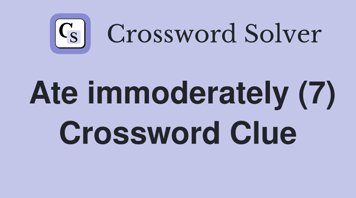 Ate immoderately (7) Crossword Clue