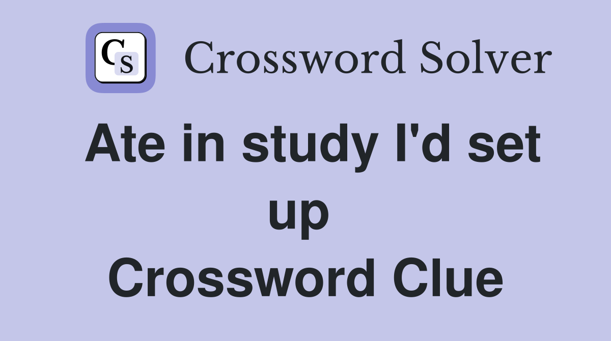 Ate in study I'd set up  Crossword Clue