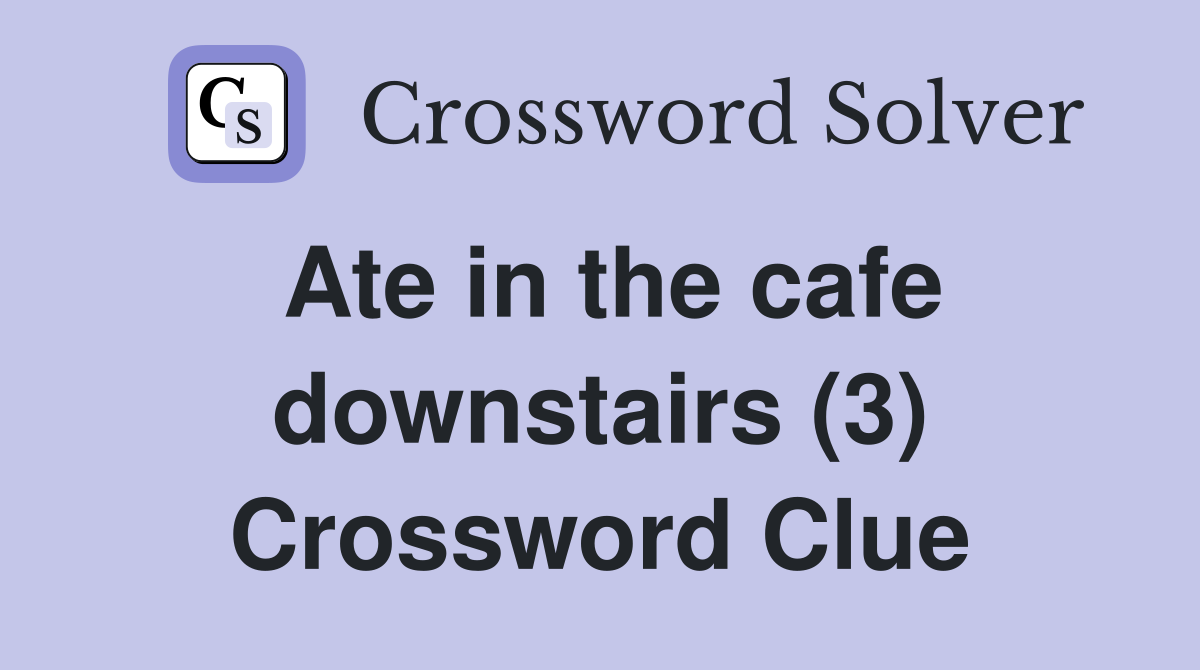 Ate in the cafe downstairs (3) Crossword Clue