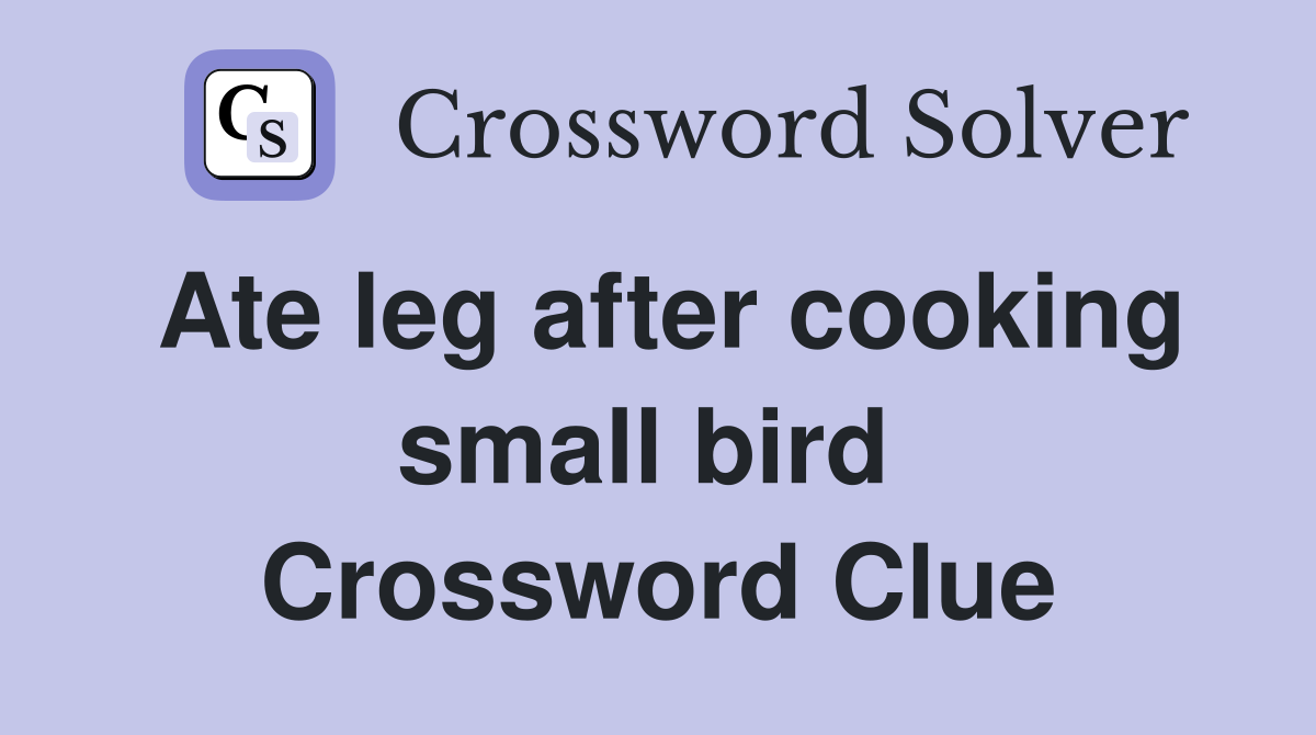 Ate leg after cooking small bird  Crossword Clue