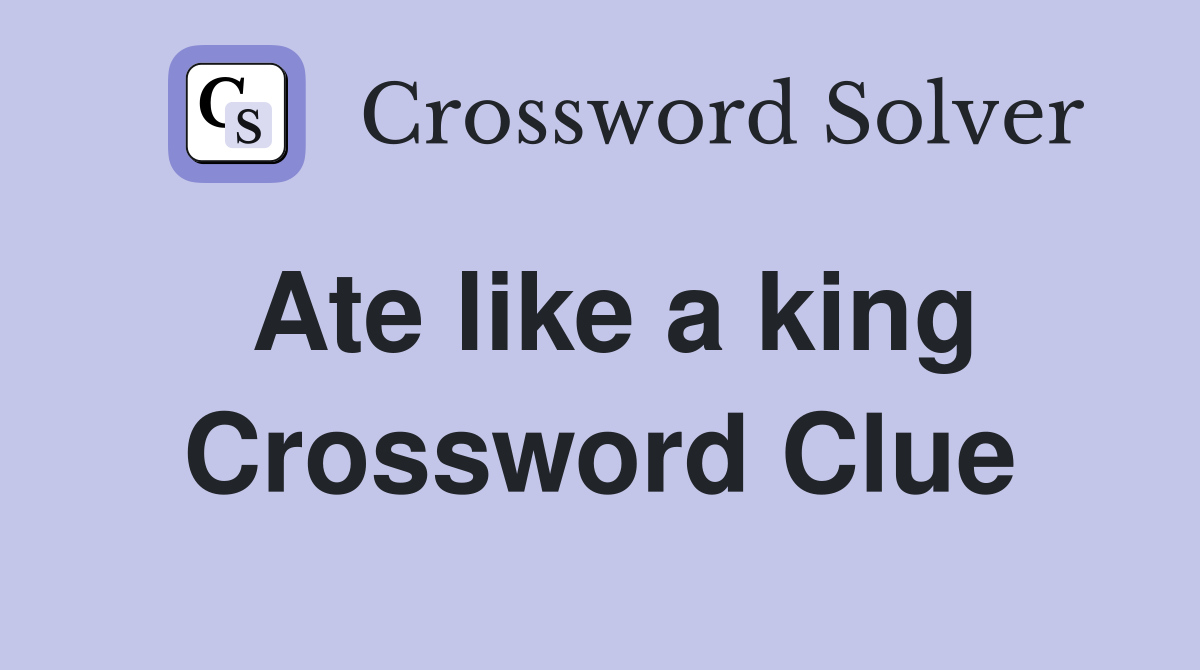 Ate like a king Crossword Clue
