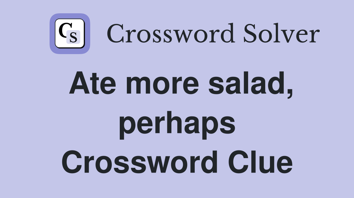 Ate more salad, perhaps Crossword Clue