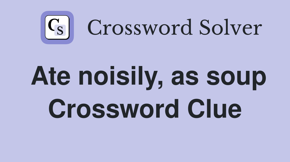 Ate noisily, as soup Crossword Clue