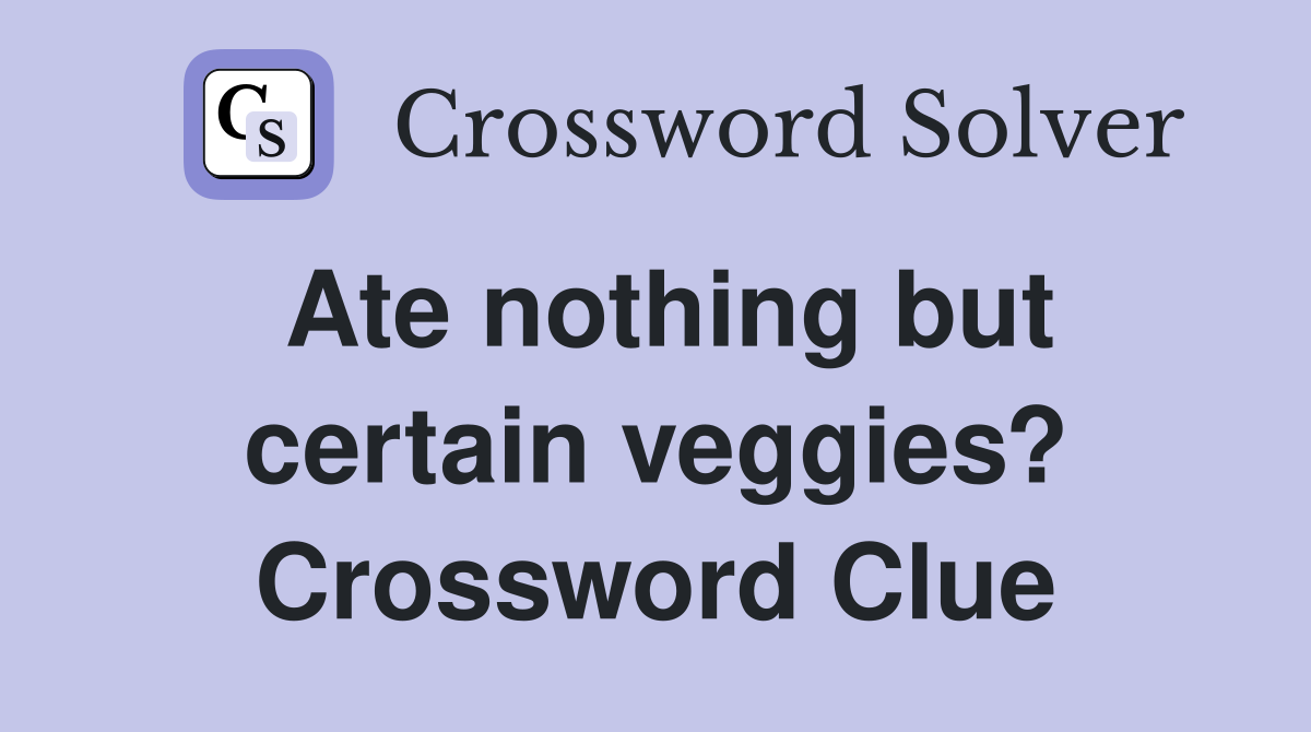 Ate nothing but certain veggies? Crossword Clue