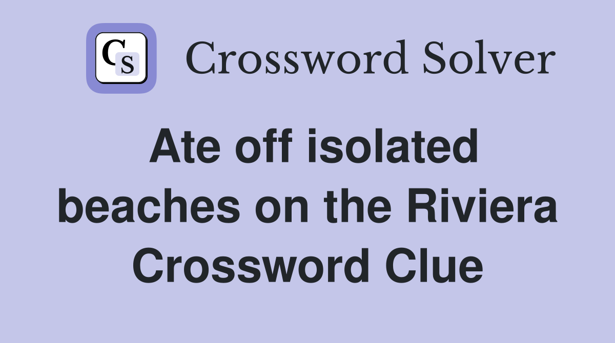 Ate off isolated beaches on the Riviera Crossword Clue