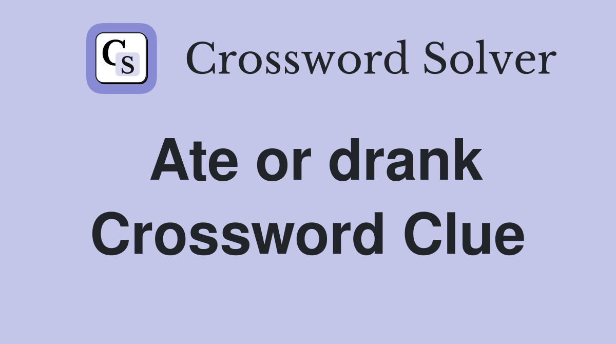Ate or drank Crossword Clue