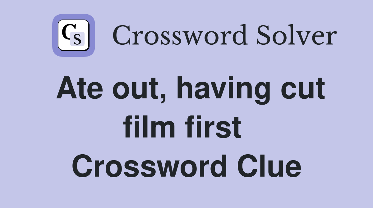 Ate out, having cut film first  Crossword Clue