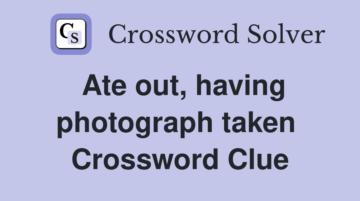 Ate out, having photograph taken  Crossword Clue
