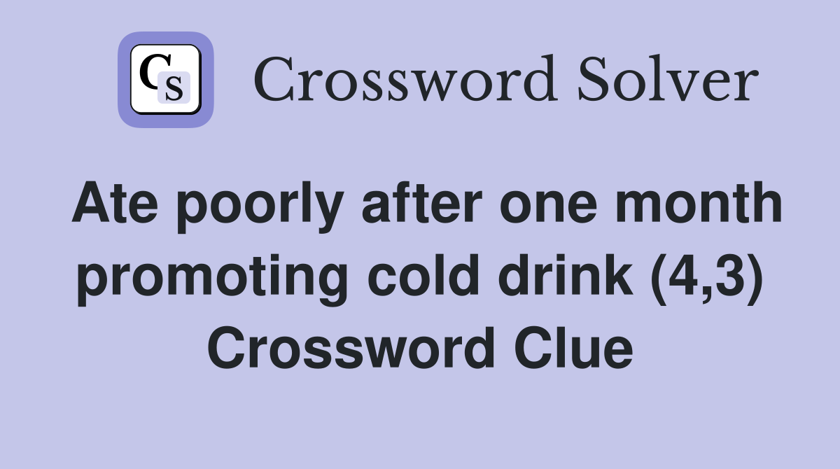 Ate poorly after one month promoting cold drink (4,3) Crossword Clue