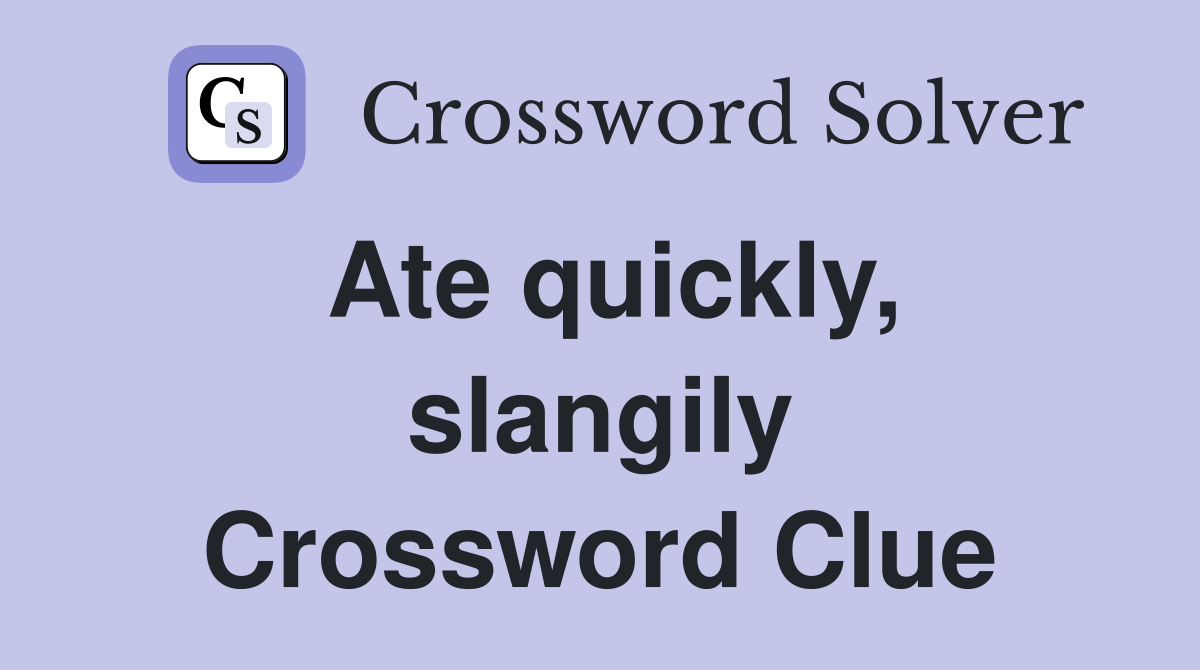 Ate quickly, slangily Crossword Clue