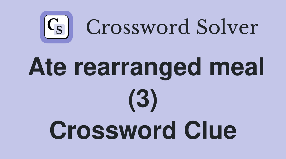 Ate rearranged meal (3) Crossword Clue