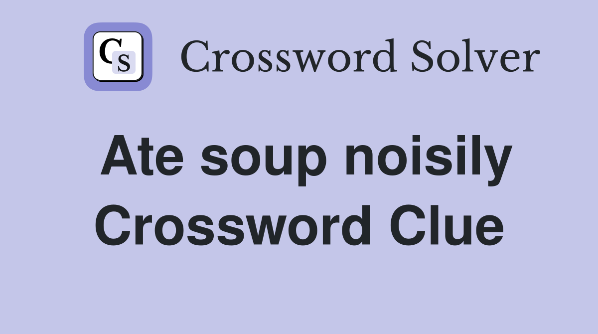 Ate soup noisily Crossword Clue