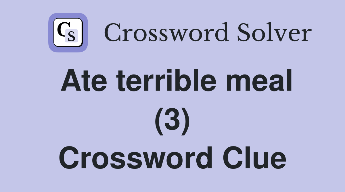 Ate terrible meal (3) Crossword Clue