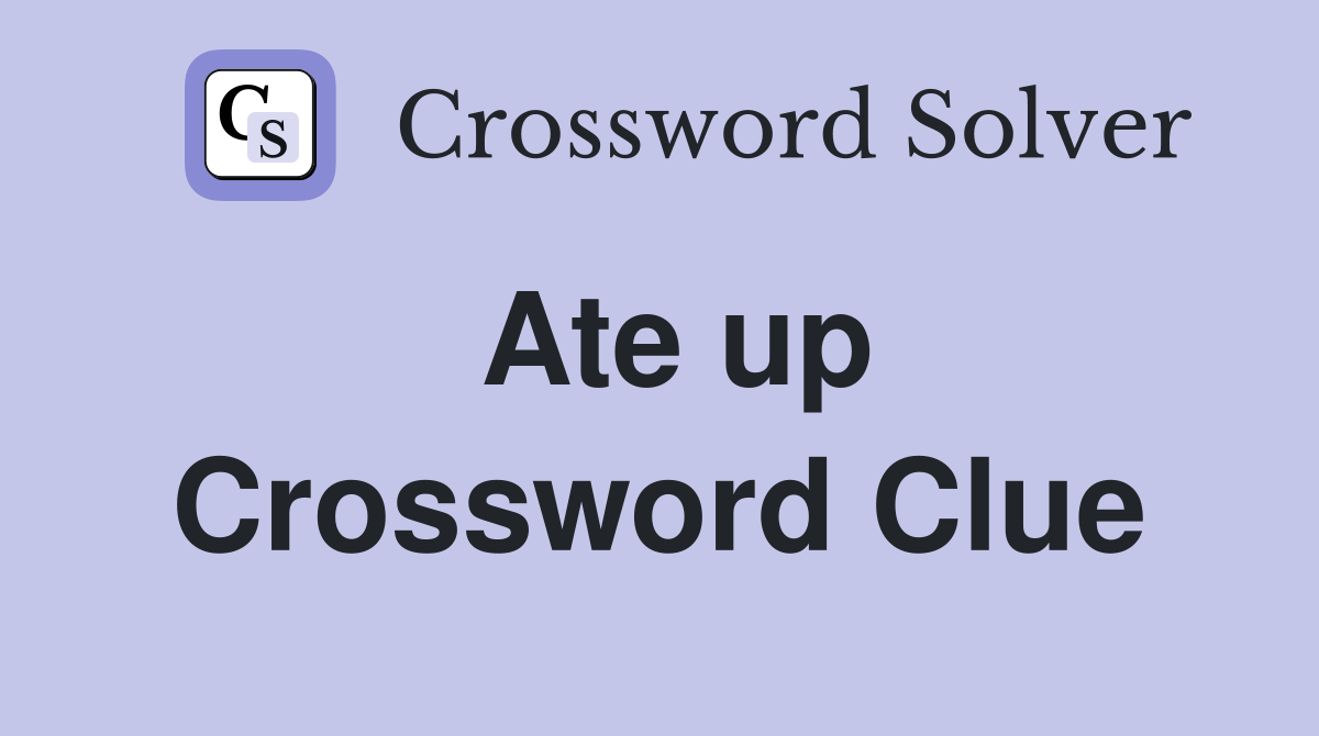 Ate up Crossword Clue