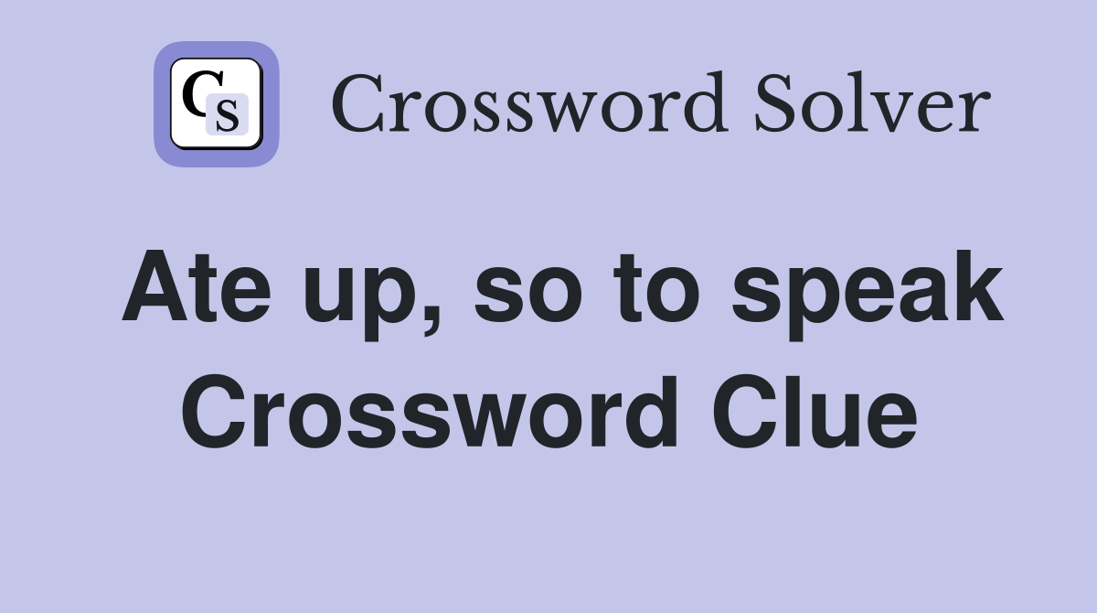 Ate up, so to speak Crossword Clue