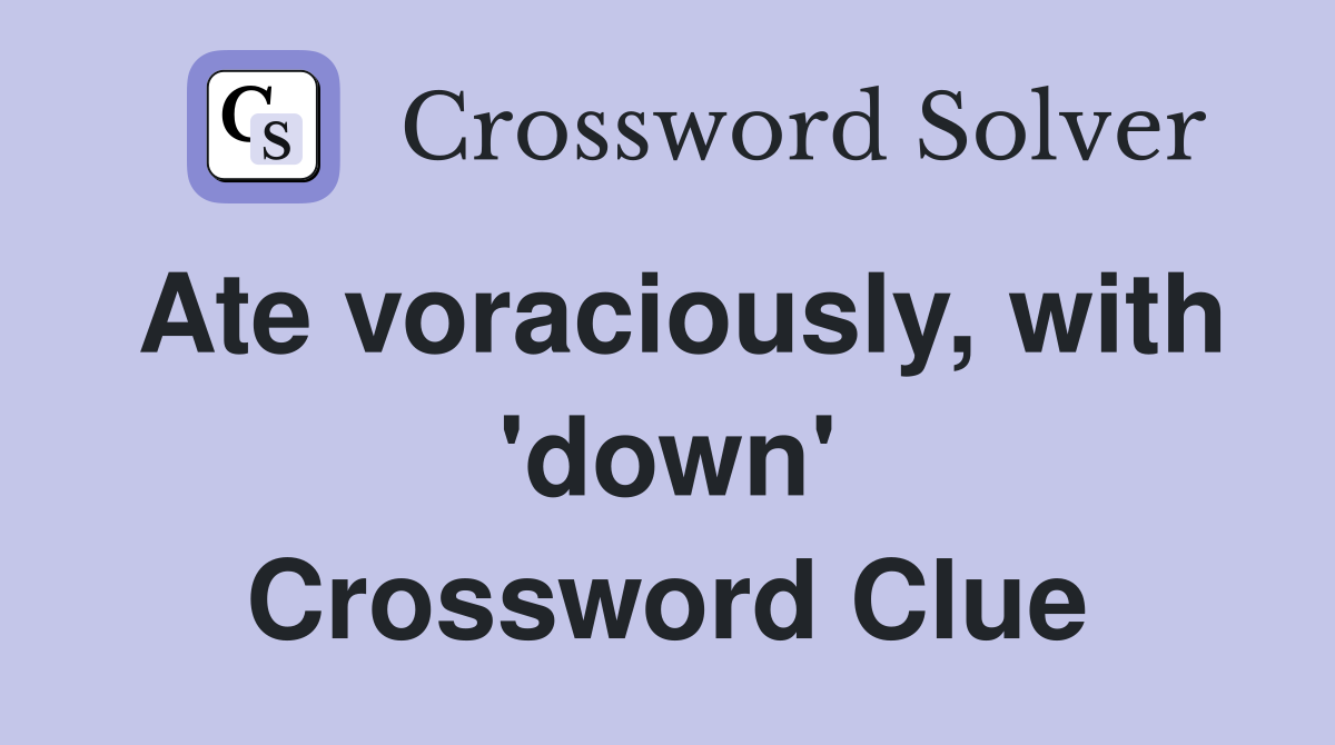 Ate voraciously, with 'down' Crossword Clue
