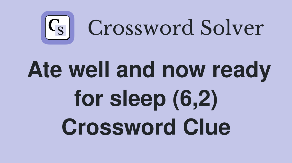 Ate well and now ready for sleep (6,2) Crossword Clue