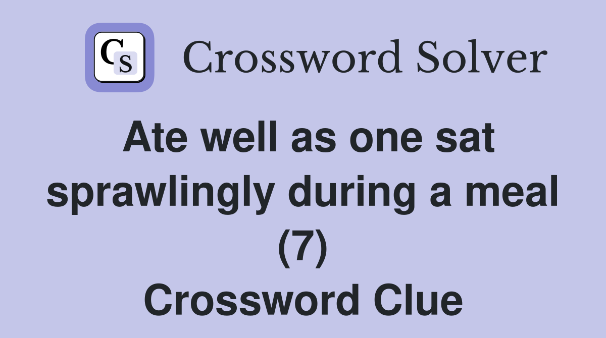 Ate well as one sat sprawlingly during a meal (7) Crossword Clue