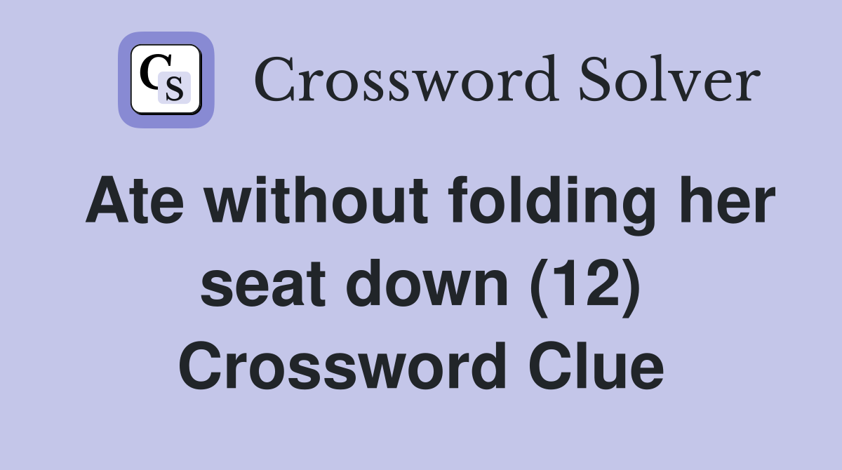 Ate without folding her seat down (12) Crossword Clue