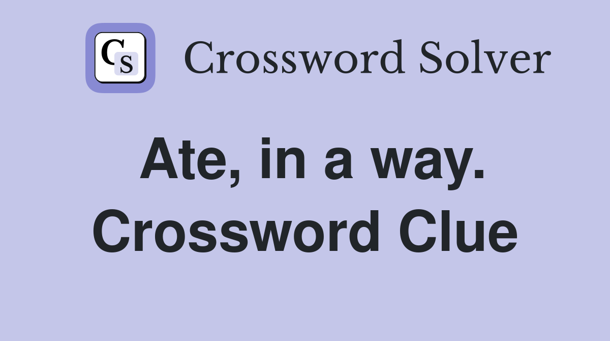Ate, in a way. Crossword Clue