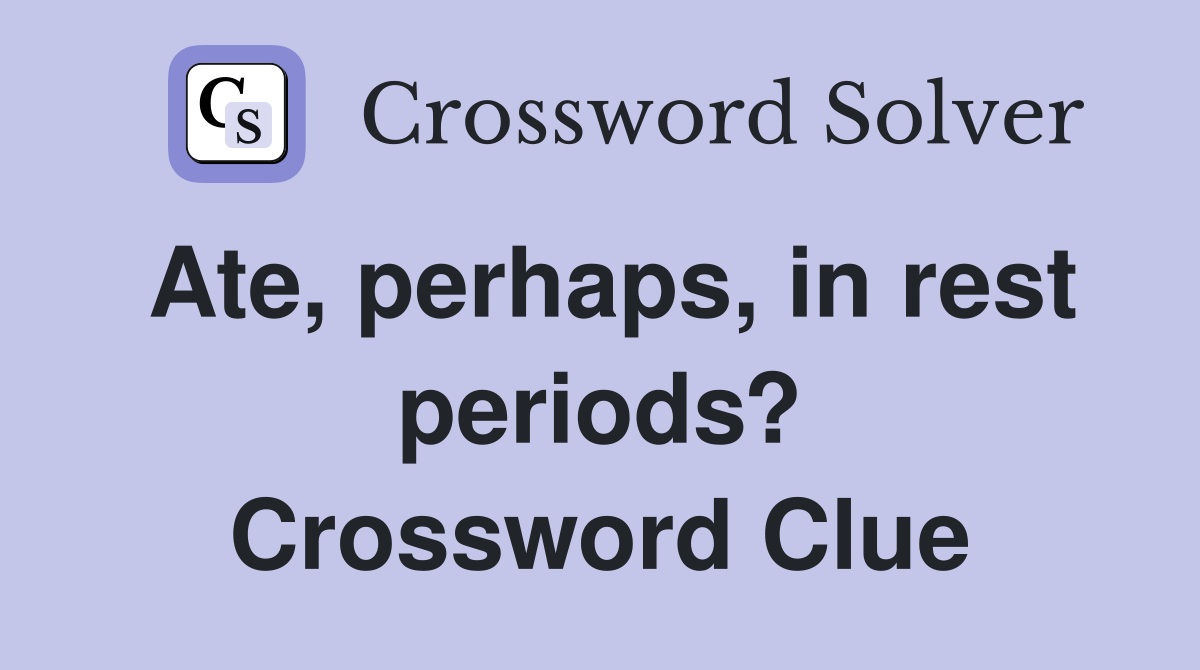 Ate, perhaps, in rest periods? Crossword Clue