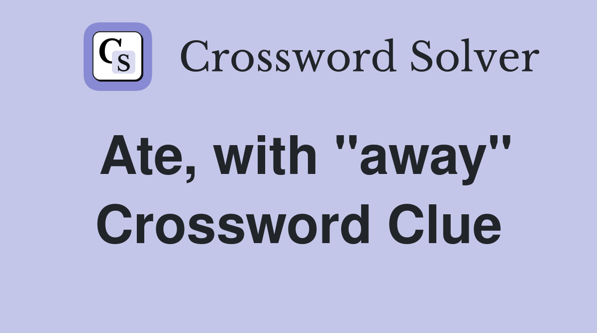 Ate, with ''away'' Crossword Clue