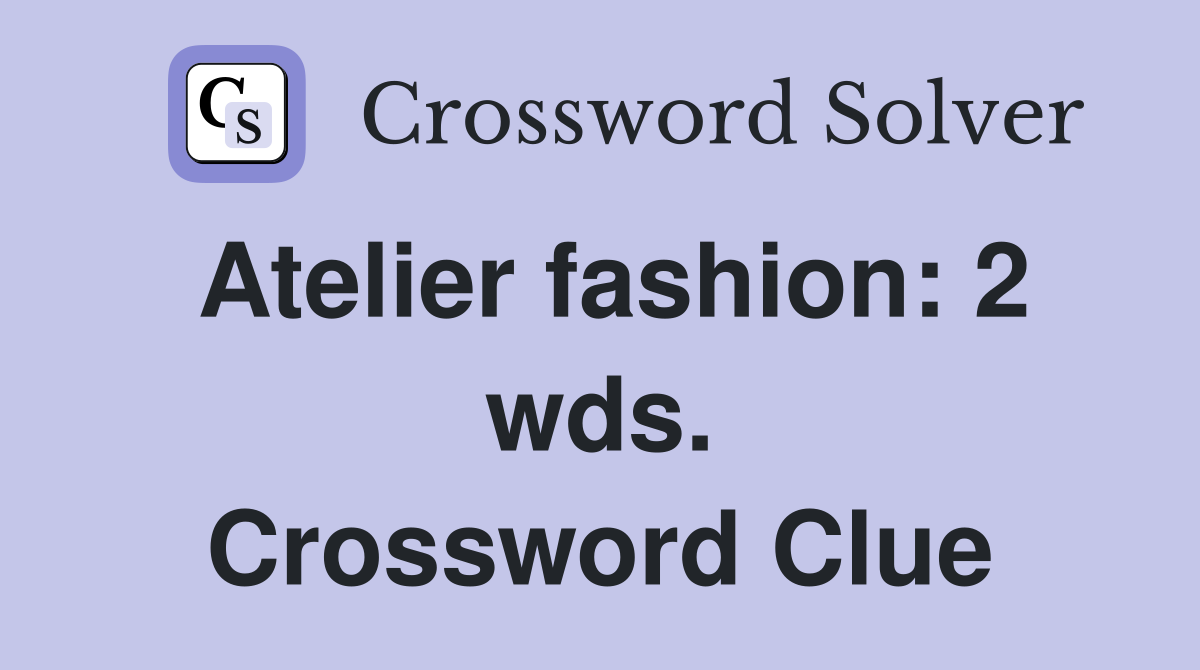 Atelier fashion: 2 wds. Crossword Clue