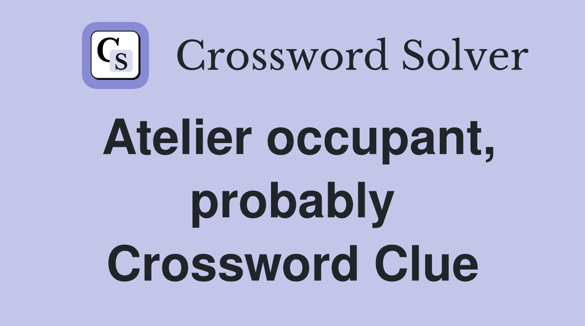 Atelier occupant, probably Crossword Clue