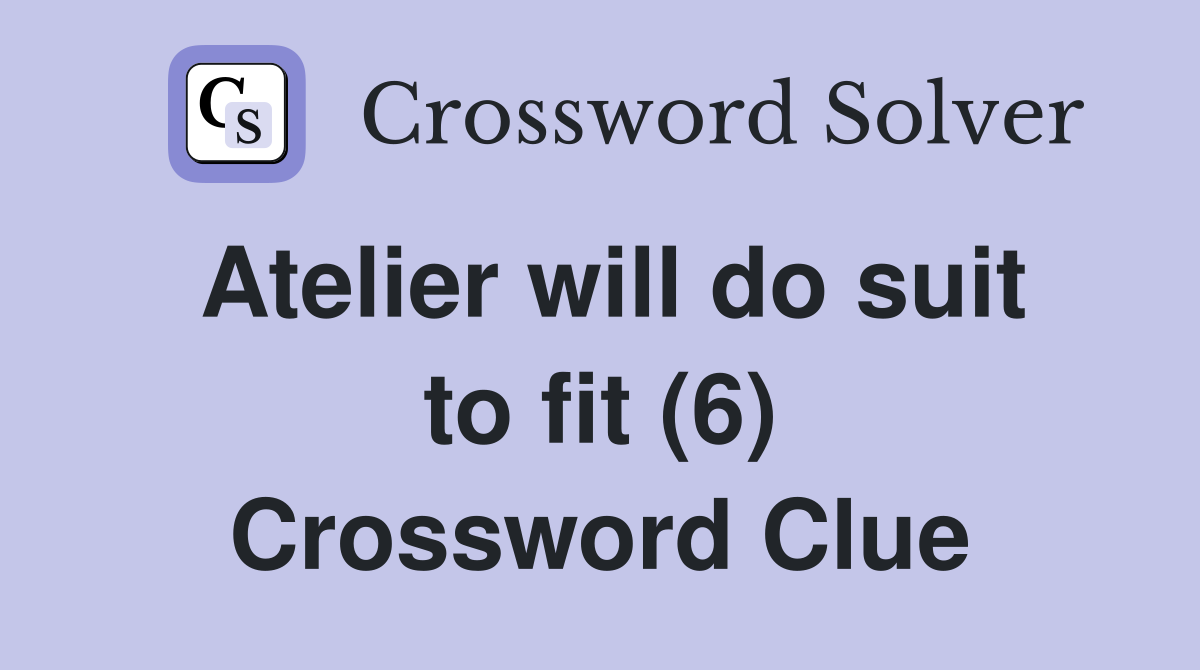 Atelier will do suit to fit (6) Crossword Clue