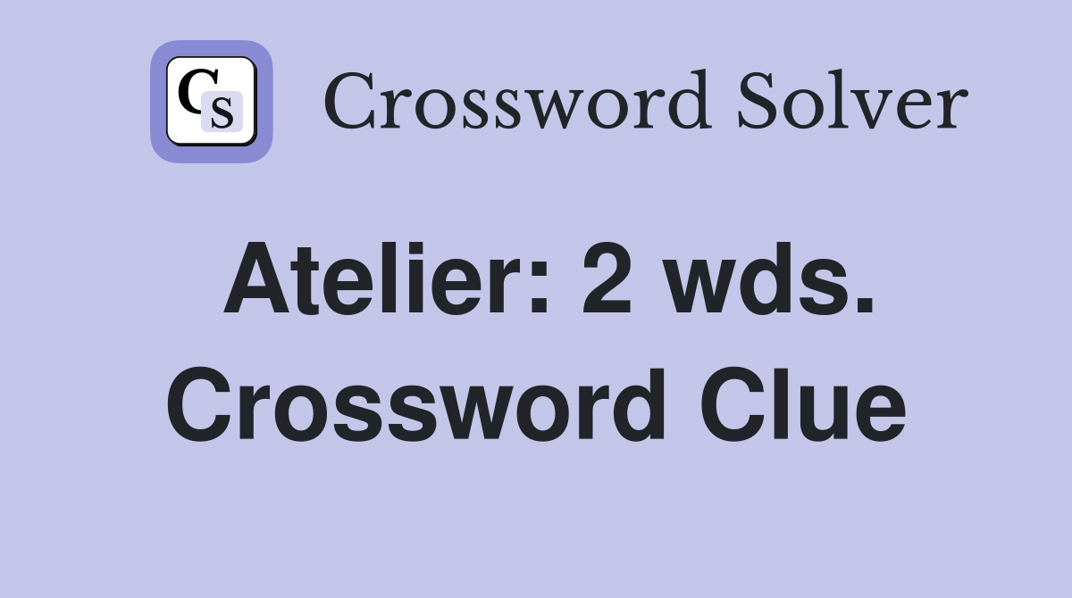 Atelier: 2 wds. Crossword Clue