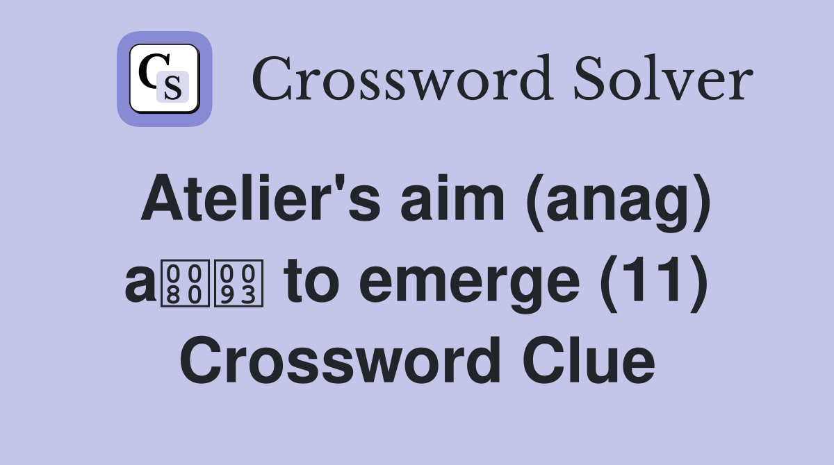 Atelier's aim (anag) a to emerge (11) Crossword Clue
