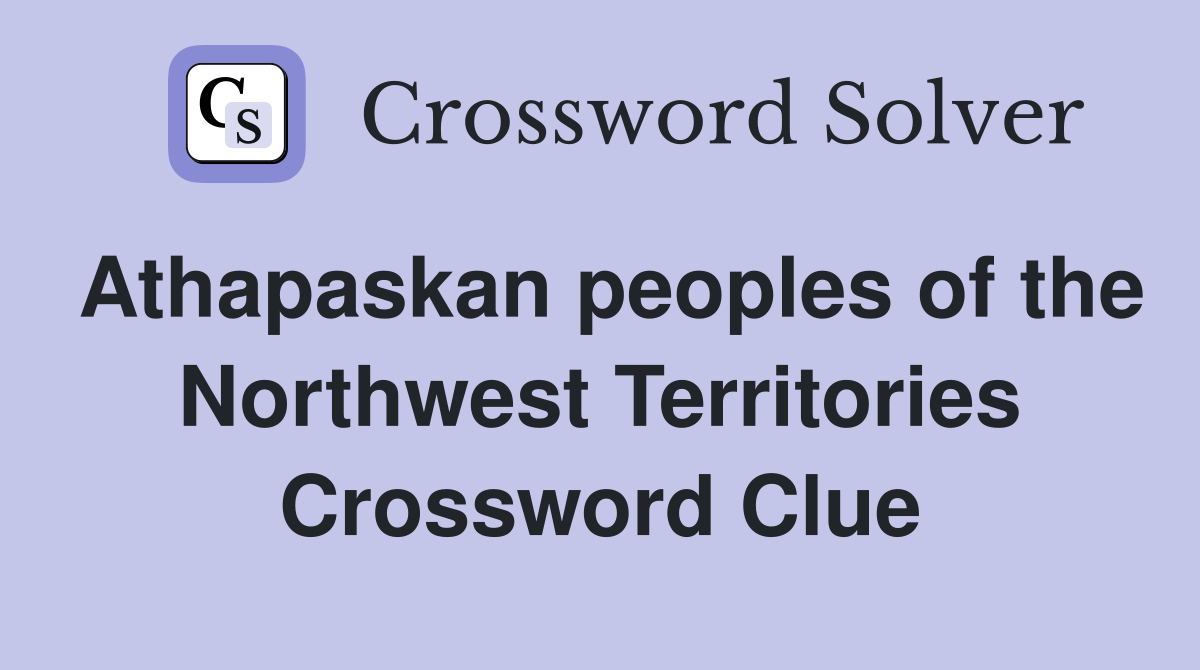 Athapaskan peoples of the Northwest Territories Crossword Clue