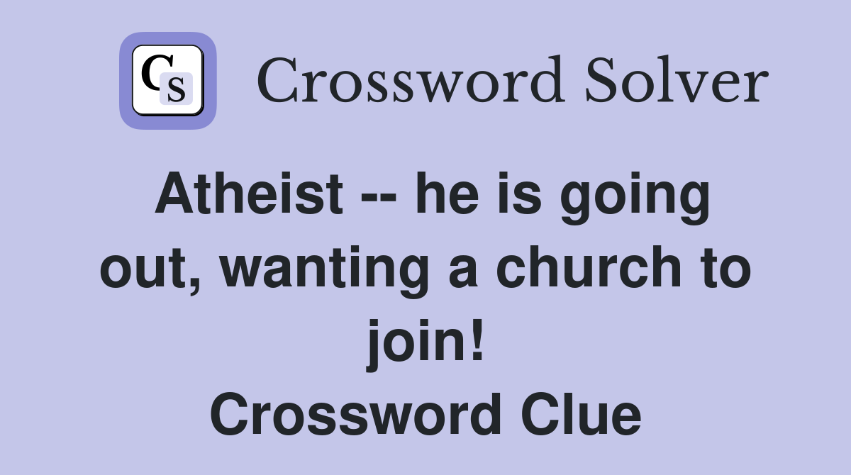 Atheist -- he is going out, wanting a church to join! Crossword Clue