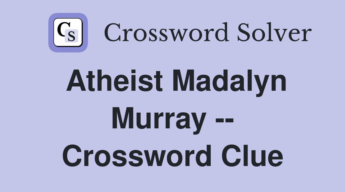 Atheist Madalyn Murray -- Crossword Clue