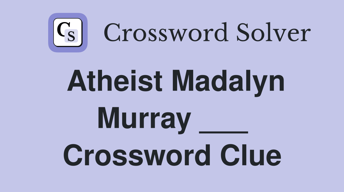 Atheist Madalyn Murray ___ Crossword Clue