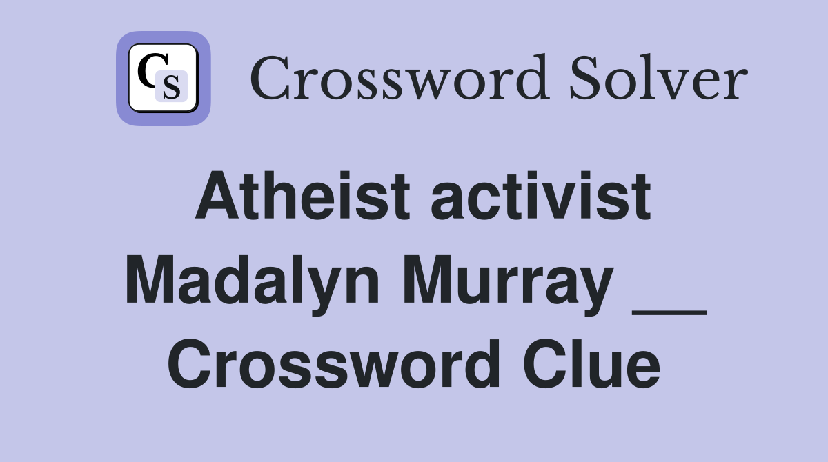 Atheist activist Madalyn Murray __ Crossword Clue