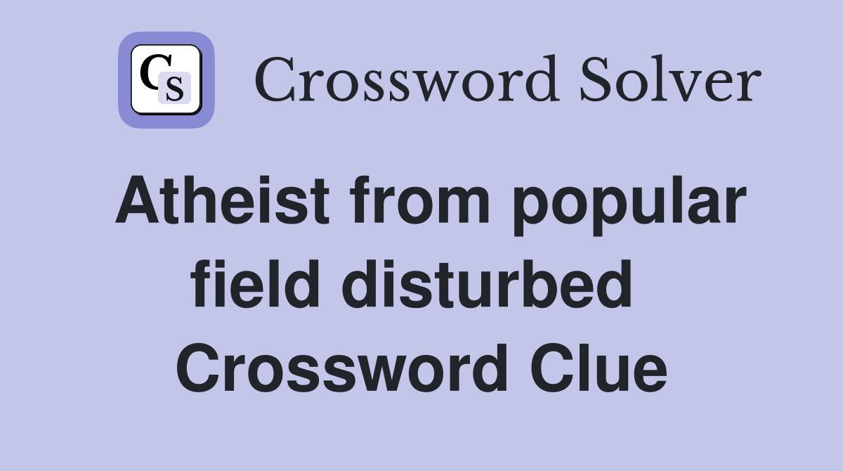Atheist from popular field disturbed  Crossword Clue