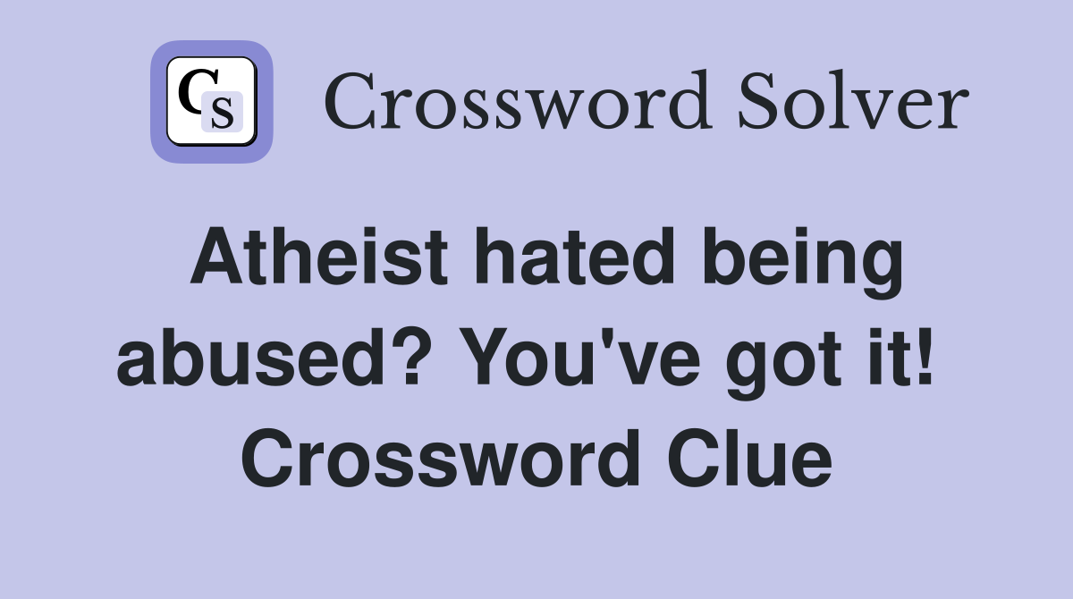 Atheist hated being abused? You've got it!  Crossword Clue