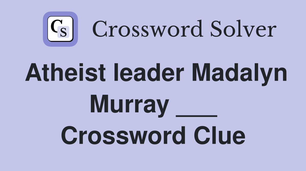 Atheist leader Madalyn Murray ___ Crossword Clue